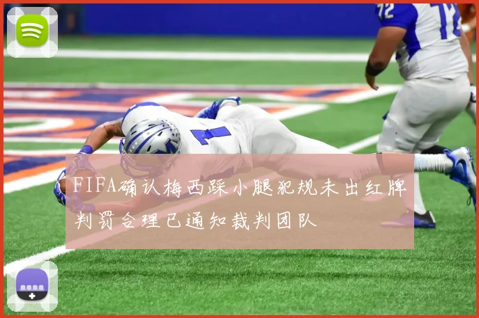 FIFA确认梅西踩小腿犯规未出红牌判罚合理已通知裁判团队